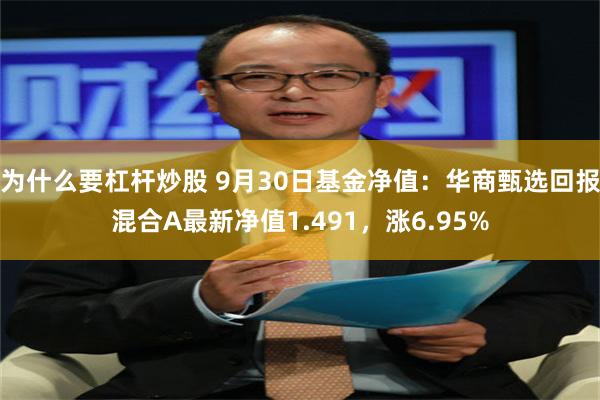 为什么要杠杆炒股 9月30日基金净值：华商甄选回报混合A最新净值1.491，涨6.95%