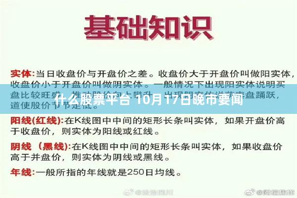 什么股票平台 10月17日晚市要闻