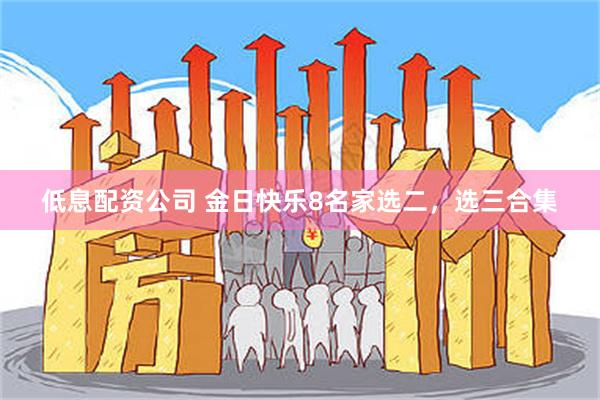 低息配资公司 金日快乐8名家选二，选三合集