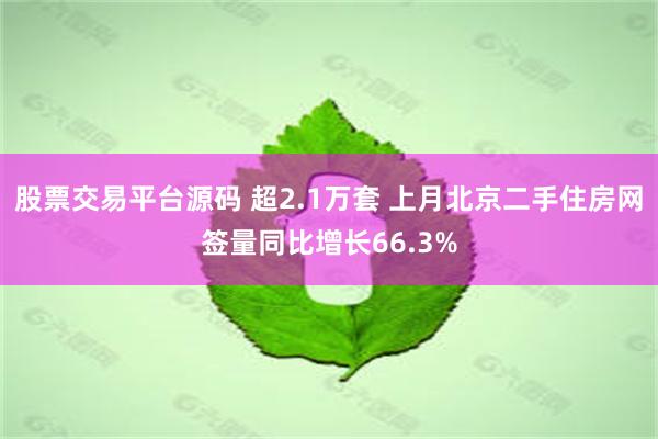 股票交易平台源码 超2.1万套 上月北京二手住房网签量同比增长66.3%